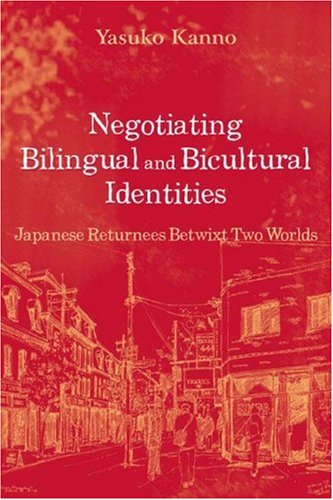Negotiating Bilingual And Bicultural Identities Japanese Returnees Betwixt Two Worlds First Edition Yasuko Kanno