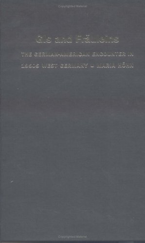Gis And Fruleins The Germanamerican Encounter In 1950s West Germany Maria Hhn