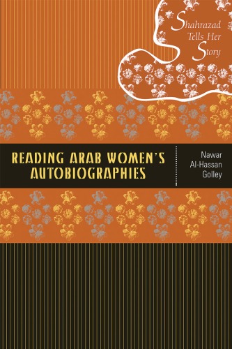 Reading Arab Womens Autobiographies Shahrazad Tells Her Story 1st Edition Nawar Alhassan Golley