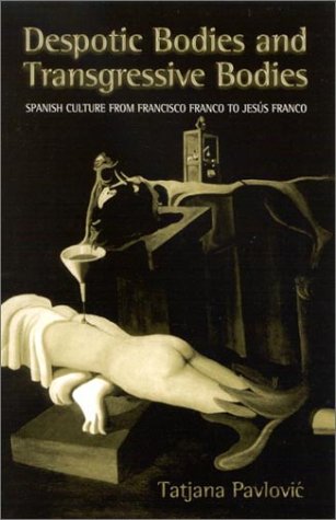 Despotic Bodies And Transgressive Bodies Spanish Culture From Francisco Franco To Jesus Franco Tatjana Pavlovic