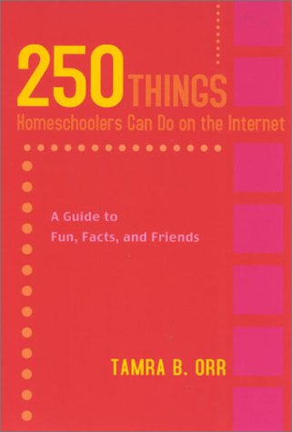 250 Things Homeschoolers Can Do On The Internet A Guide To Fun Facts And Friends Tamra Orr