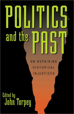 Politics And The Past On Repairing Historical Injustices John Torpey
