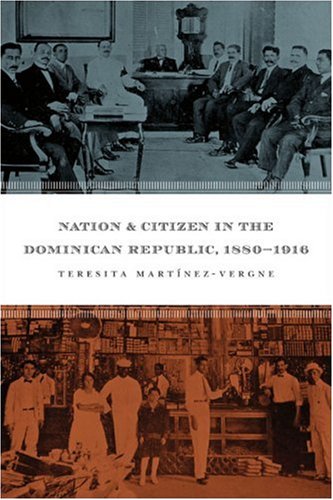 Nation And Citizen In The Dominican Republic 18801916 Teresita Martinezvergne