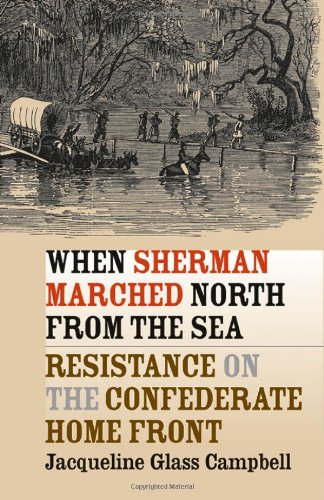 When Sherman Marched North From The Sea Resistance On The Confederate Home Front Civil War America Jacqueline Glass Campbell