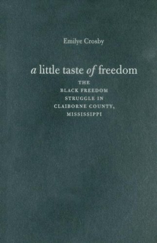 A Little Taste Of Freedom The Black Freedom Struggle In Claiborne County Mississippi The John Hope Franklin Series In African American History And Culture Emilye Crosby