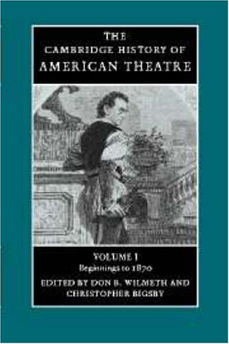 The Cambridge History Of American Theatre Volume I Beginnings To 1870 1st Pbk Ed Don B Wilmeth