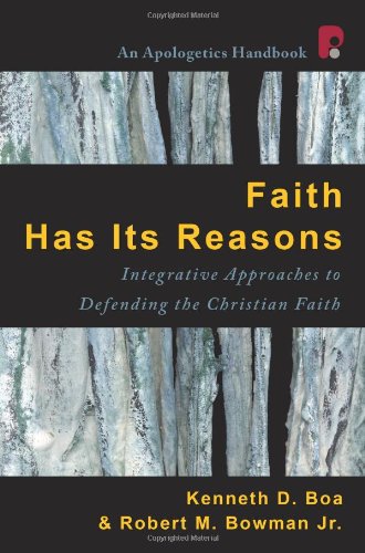 Faith Has Its Reasons Integrative Approaches To Defending The Christian Faith Kenneth D Boa