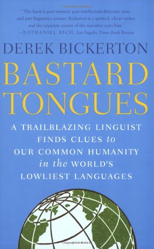 Bastard Tongues A Trailblazing Linguist Finds Clues To Our Common Humanity In The Worlds Lowliest Languages First Edition Derek Bickerton