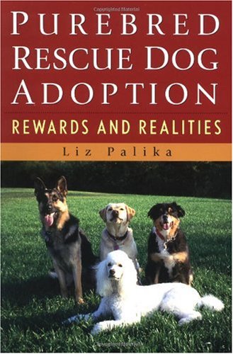 Purebred Rescue Dog Adoption Rewards And Realities 1st Edition Liz Palika