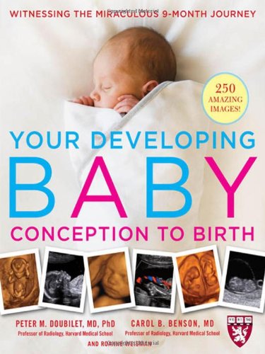 Your Developing Baby Conception To Birth Witnessing The Miraculous 9month Journey Harvard Medical School Guides 1st Edition Peter Doubilet
