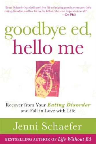 Goodbye Ed Hello Me Recover From Your Eating Disorder And Fall In Love With Life 1st Edition Jenni Schaefer