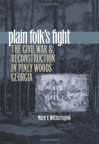 Plain Folks Fight The Civil War And Reconstruction In Piney Woods Georgia Civil War America Mark V Wetherington