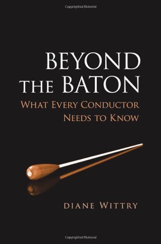 Beyond The Baton What Every Conductor Needs To Know Diane Wittry
