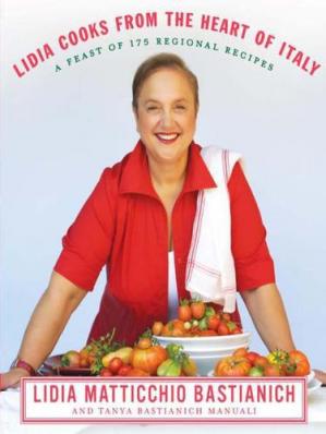Lidia Cooks From The Heart Of Italy A Feast Of 175 Regional Recipes Lidia Matticchio Bastianich