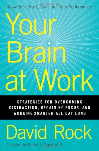 Your Brain At Work Strategies For Overcoming Distraction Regaining Focus And Working Smarter All Day Long 1st Ed David Rock