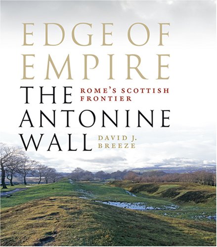 Edge Of Empire Romes Scottish Frontier The Antonine Wall David John Breeze