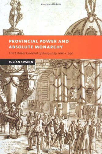 Provincial Power And Absolute Monarchy The Estates General Of Burgundy 16611790 First Edition Julian Swann