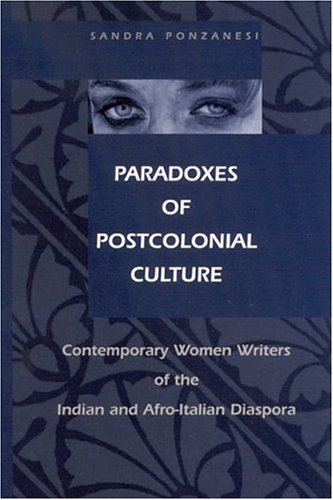 Paradoxes Of Postcolonial Culture Contemporary Women Writers Of The Indian And Afroitalian Diaspora Sandra Ponzanesi