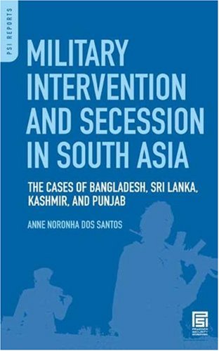 Military Intervention And Secession In South Asia The Cases Of Bangladesh Sri Lanka Kashmir And Punjab Anne Noronha Dos Santos