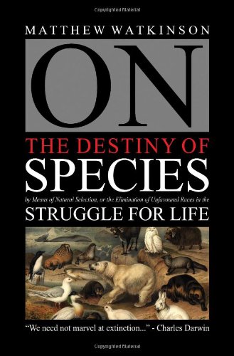 On The Destiny Of Species By Means Of Natural Selection Or The Elimination Of Unfavoured Races In The Struggle For Life Matthew Watkinson