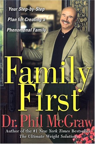 Family First Your Stepbystep Plan For Creating A Phenomenal Family 1st Dr Phil Mcgraw