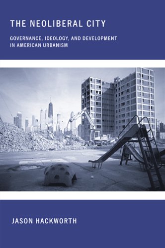 The Neoliberal City Governance Ideology And Development In American Urbanism 1st Edition Jason Hackworth