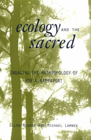 Ecology And The Sacred Engaging The Anthropology Of Roy A Rappaport Ellen Messer