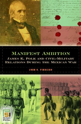 Manifest Ambition James K Polk And Civilmilitary Relations During The Mexican War John C Pinheiro