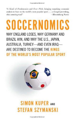 Soccernomics Why England Loses Why Germany And Brazil Win And Why The Us Japan Australia Turkey And Even Iraq Are Destined To Become The Kings Of The Worlds Most Popular Sport Original Simon Kuper