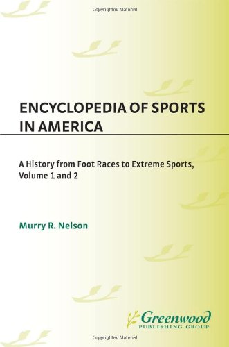 Encyclopedia Of Sports In America A History From Foot Races To Extreme Sports 2 Volume Set Murry R Nelson