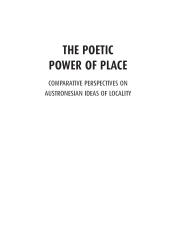The Poetic Power Of Place Comparative Perspectives On Austronesian Ideas Of Locality James J Fox