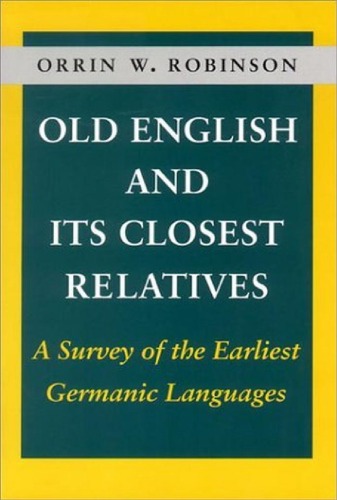 Old English And Its Closest Relatives A Survey Of The Earliest Germanic Languages Orrin W Robinson