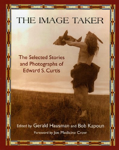 The Image Taker The Selected Stories And Photographs Of Edward S Curtis Gerald Hausman
