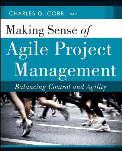 Making Sense Of Agile Project Management Balancing Control And Agility 1st Edition Charles G Cobb