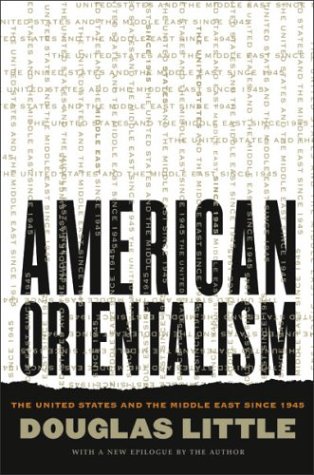 American Orientalism The United States And The Middle East Since 1945 Second Edition Douglas Little