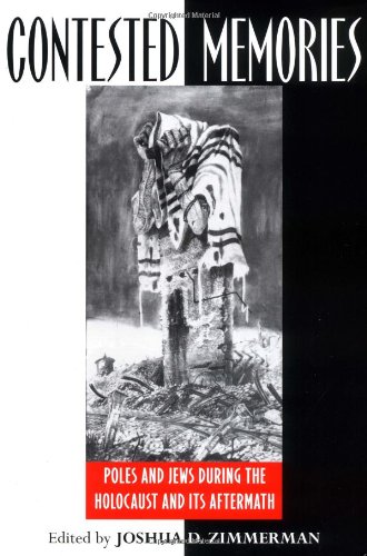 Contested Memories Poles And Jews During The Holocaust And Its Aftermath Joshua D Zimmerman