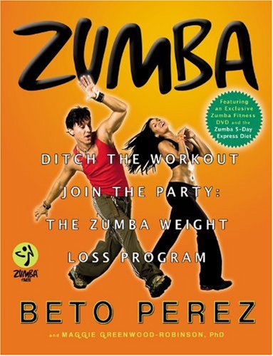 Zumba Ditch The Workout Join The Party The Zumba Weight Loss Program Hardvd Beto Perez