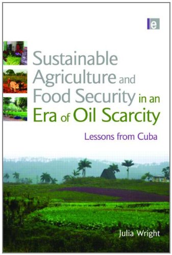 Sustainable Agriculture And Food Security In An Era Of Oil Scarcity Lessons From Cuba Julia Wright