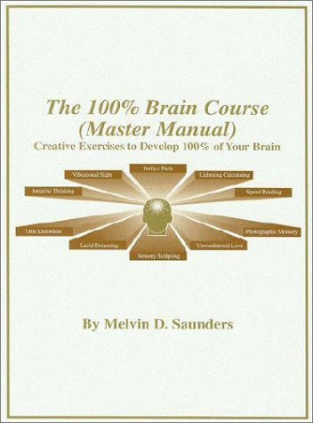 The 100 Brain Course Master Manual Creative Exercises To Develop 100 Of Your Brain Melvin D Saunders