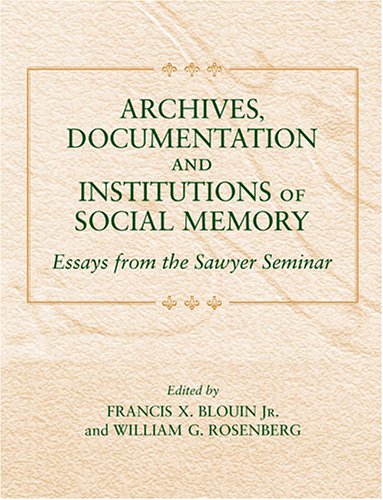 Archives Documentation And Institutions Of Social Memory Essays From The Sawyer Seminar Francis Xavier Blouin Jr