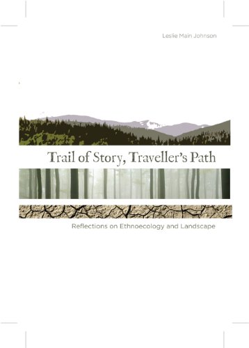 Trail Of Story Travellers Path Reflections On Ethnoecology And Landscape Leslie Main Johnson