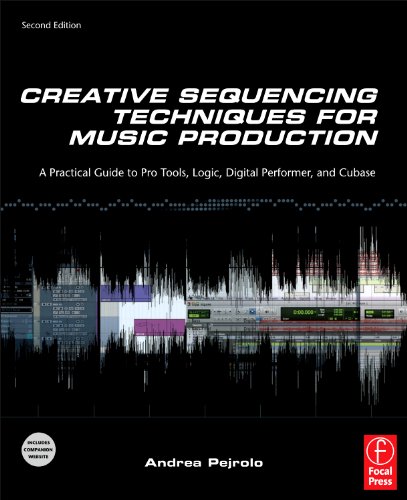 Creative Sequencing Techniques For Music Production Second Edition A Practical Guide To Pro Tools Logic Digital Performer And Cubase 2nd Edition Andrea Pejrolo