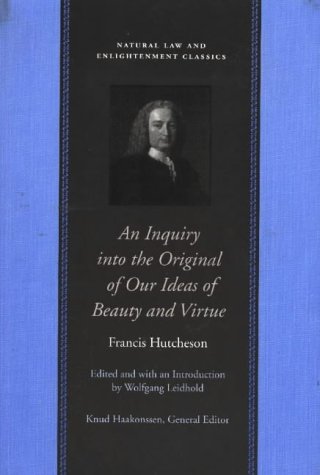 An Inquiry Into The Original Of Our Ideas Of Beauty And Virtue Natural Law And Enlightenment Classics Collectors And Francis Hutcheson