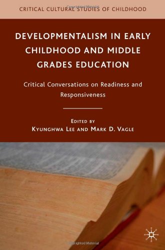 Developmentalism In Early Childhood And Middle Grades Education Critical Conversations On Readiness And Responsiveness Critical Cultural Studies Of Childhood Kyunghwa Lee