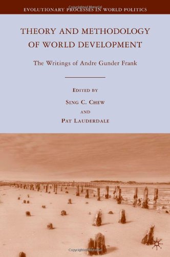 Theory And Methodology Of World Development The Writings Of Andre Gunder Frank The Evolutionary Processes In World Politics Sing C Chew