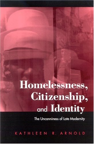 Homelessness Citizenship And Identity The Uncanniness Of Late Modernity Kathleen R Arnold