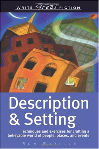 Description Setting Techniques And Exercises For Crafting A Believable World Of People Places And Events Write Great Fiction Ron Rozelle