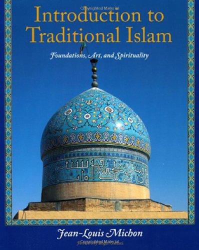 Introduction To Traditional Islam Foundations Art And Spirituality With 276 Illustrations Jeanlouis Michon