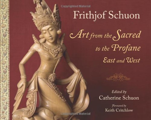 Art From The Sacred To The Profane East And West Writings Of Frithjof Schuon Frithjof Schuon