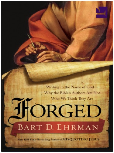 Forged Writing In The Name Of Godwhy The Bibles Authors Are Not Who We Think They Are Bart D Ehrman
